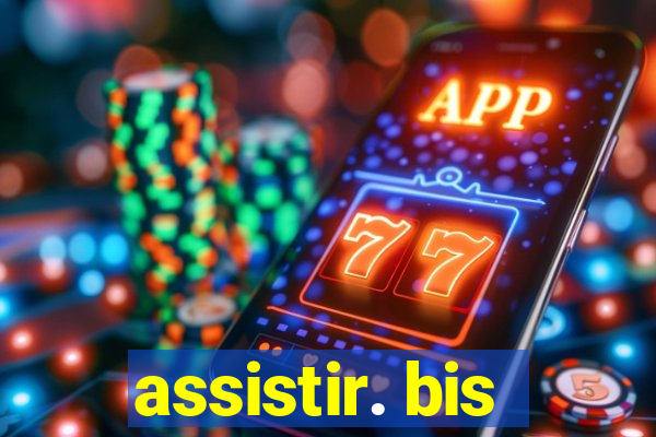 assistir. bis